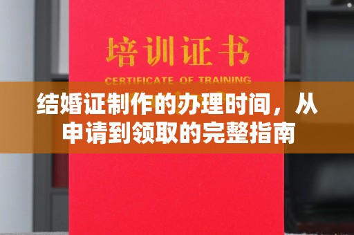 兖州结婚证制作的办理时间，从申请到领取的完整指南